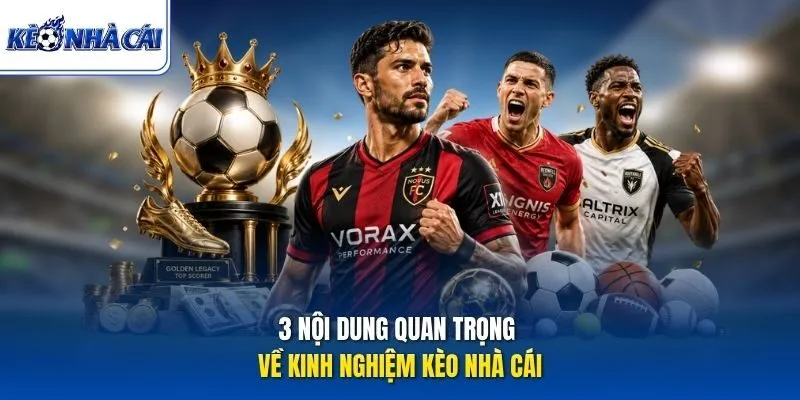 3 nội dung quan trọng về kinh nghiệm Kèo Nhà Cái