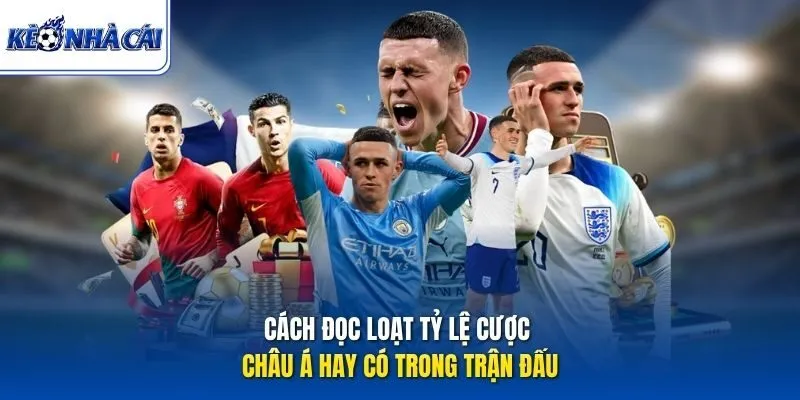 Cách đọc loạt tỷ lệ cược châu Á hay có trong trận đấu
