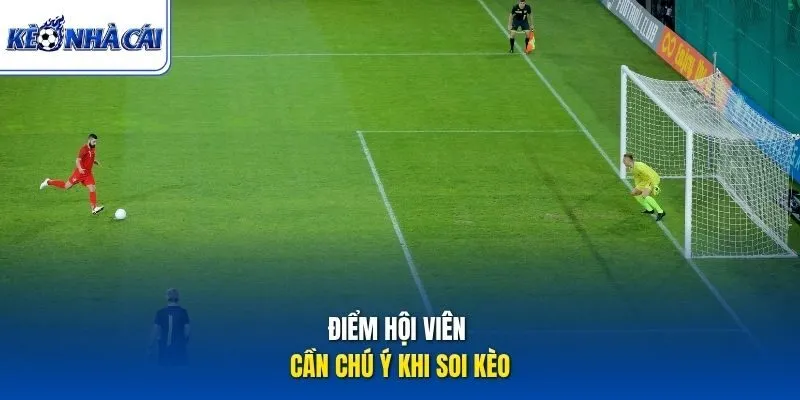 Điểm hội viên cần chú ý khi soi kèo