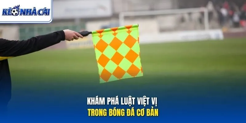 Khám phá luật việt vị trong bóng đá cơ bản