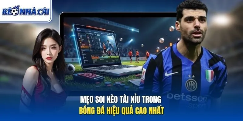 Mẹo soi kèo tài xỉu trong bóng đá hiệu quả cao nhất