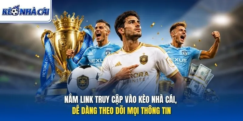 Nắm link truy cập vào Kèo Nhà Cái, dễ dàng theo dõi mọi thông tin
