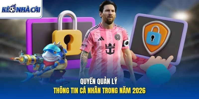 Quyền quản lý thông tin cá nhân trong năm 2026