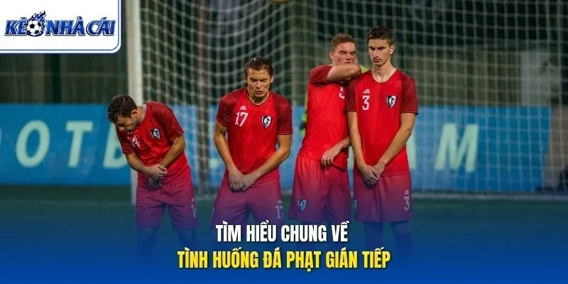Tìm hiểu chung về tình huống đá phạt gián tiếp