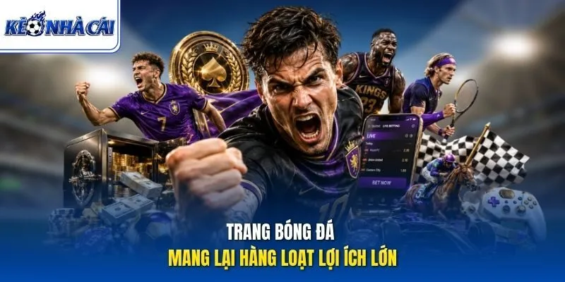 Trang bóng đá mang lại hàng loạt lợi ích lớn