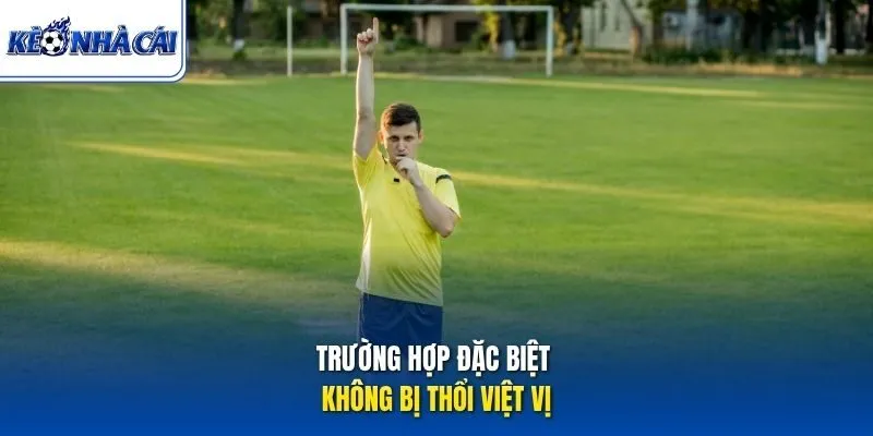 Trường hợp đặc biệt không bị thổi việt vị